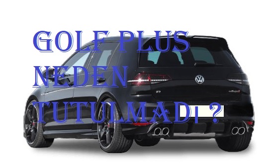 Golf Plus neden tutulmadı ?