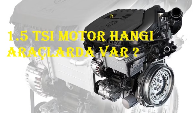 1.5 TSI motor hangi araçlarda var ?